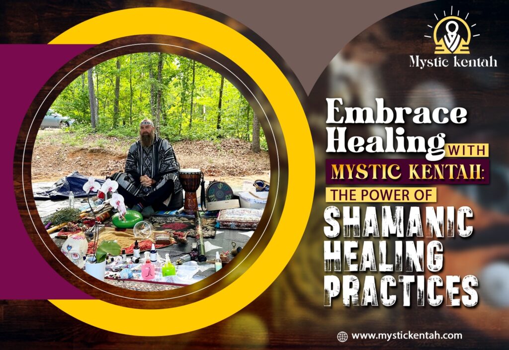 Embrace Healing with Mystic Kentah: The Power of Shamanic Healing Practices